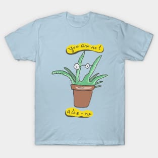 you are not aloe-ne T-Shirt